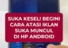 Panduan Terbaru Menghapus Iklan di Android, dari Chrome hingga Layanan Sistem Bawaan